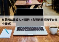 东莞网站建设人才招聘（东莞网络招聘平台哪个最好）