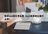 搜索seo优化怎么做（seo搜索优化是什么呢）