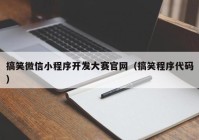 搞笑微信小程序开发大赛官网（搞笑程序代码）