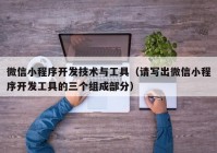 微信小程序开发技术与工具（请写出微信小程序开发工具的三个组成部分）