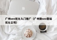 广州seo优化入门推广（广州做seo整站优化公司）