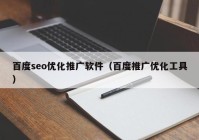 百度seo优化推广软件（百度推广优化工具）