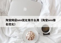 淘宝网店seo优化有什么用（淘宝seo排名优化）