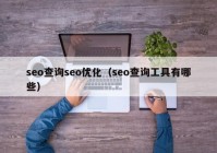 seo查询seo优化（seo查询工具有哪些）