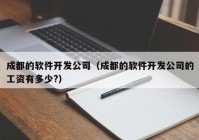 成都的软件开发公司（成都的软件开发公司的工资有多少?）