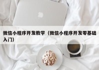 微信小程序开发教学（微信小程序开发零基础入门）