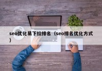 seo优化易下拉排名（seo排名优化方式）