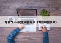 专业性seo优化诚信为本（专业诚信高效）