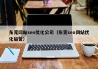 东莞网站seo优化公司（东莞seo网站优化运营）