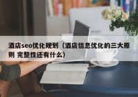 酒店seo优化规划（酒店信息优化的三大原则 完整性还有什么）