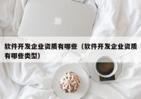 软件开发企业资质有哪些（软件开发企业资质有哪些类型）