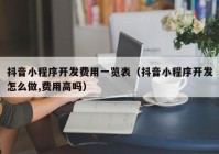 抖音小程序开发费用一览表（抖音小程序开发怎么做,费用高吗）