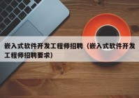 嵌入式软件开发工程师招聘（嵌入式软件开发工程师招聘要求）