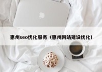 惠州seo优化服务（惠州网站建设优化）