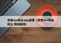 百度seo优化app运营（百度seo网站优化 网络服务）